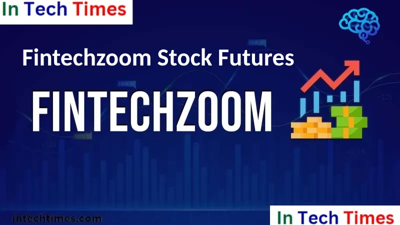 Fintechzoom Stock Futures: A Complete Guide