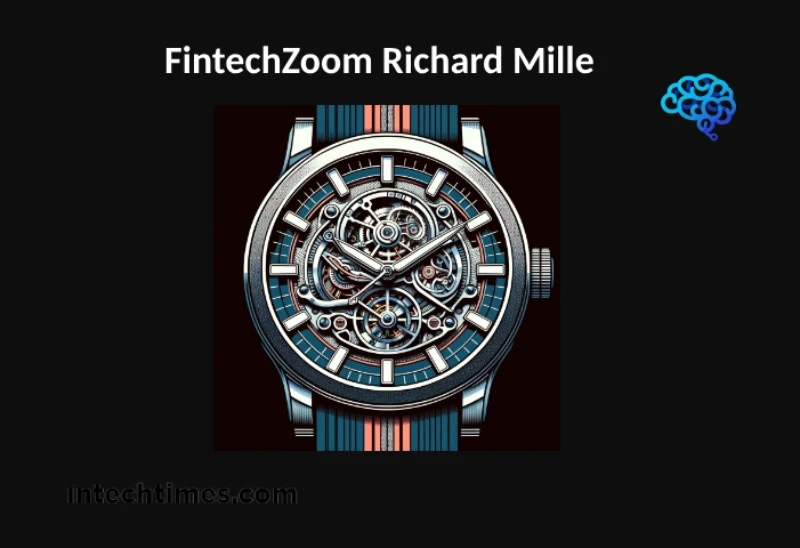 FintechZoom Richard Mille: A Bond of Finance and Luxury Watches