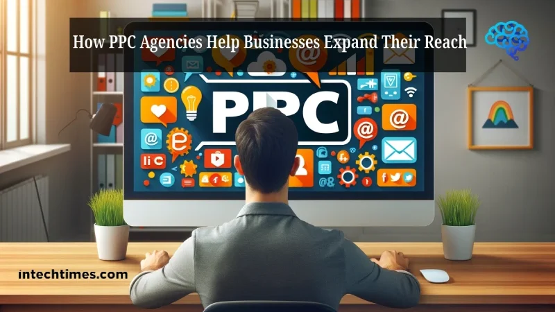 How PPC Agencies Help Businesses Expand Their Reach